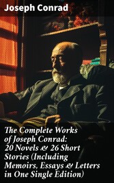 The Complete Works of Joseph Conrad: 20 Novels & 26 Short Stories (Including Memoirs, Essays & Letters in One Single Edition)