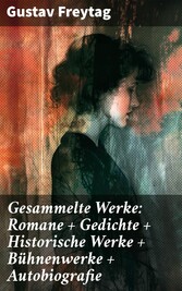 Gesammelte Werke: Romane + Gedichte + Historische Werke + Bühnenwerke + Autobiografie