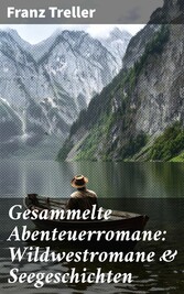 Gesammelte Abenteuerromane: Wildwestromane & Seegeschichten