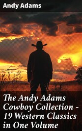 The Andy Adams Cowboy Collection - 19 Western Classics in One Volume