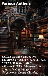 COLLECTOR'S EDITION - COMPLETE RAFFLES SERIES & SHERLOCK HOLMES ADVENTURES: 60+ Novels & Stories in One Volume (Mystery & Crime Classics)