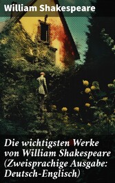 Die wichtigsten Werke von William Shakespeare (Zweisprachige Ausgabe: Deutsch-Englisch)