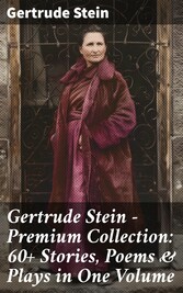 Gertrude Stein - Premium Collection: 60+ Stories, Poems & Plays in One Volume