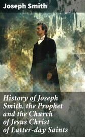 History of Joseph Smith, the Prophet and the Church of Jesus Christ of Latter-day Saints