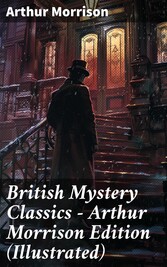 British Mystery Classics - Arthur Morrison Edition (Illustrated)