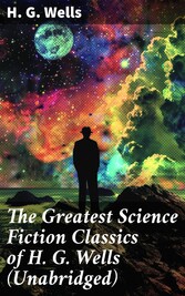 The Greatest Science Fiction Classics of H. G. Wells (Unabridged)