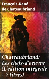 Chateaubriand: Les chefs-d'oeuvre (L'édition intégrale - 7 titres)