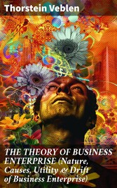 THE THEORY OF BUSINESS ENTERPRISE (Nature, Causes, Utility & Drift of Business Enterprise)