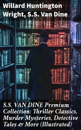 S.S. VAN DINE Premium Collection: Thriller Classics, Murder Mysteries, Detective Tales & More (Illustrated)