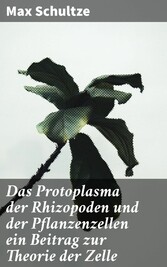 Das Protoplasma der Rhizopoden und der Pflanzenzellen ein Beitrag zur Theorie der Zelle