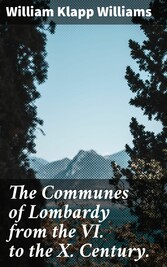 The Communes of Lombardy from the VI. to the X. Century.