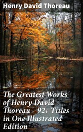 The Greatest Works of Henry David Thoreau - 92+ Titles in One Illustrated Edition