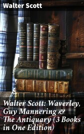 Walter Scott: Waverley, Guy Mannering & The Antiquary (3 Books in One Edition)