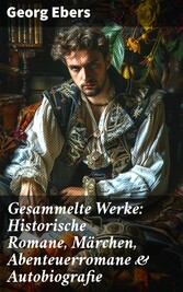 Gesammelte Werke: Historische Romane, Märchen, Abenteuerromane & Autobiografie