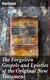 The Forgotten Gospels and Epistles of the Original New Testament