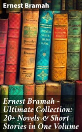 Ernest Bramah - Ultimate Collection: 20+ Novels & Short Stories in One Volume