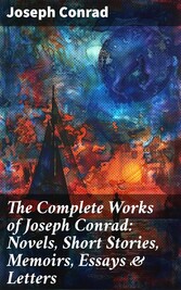 The Complete Works of Joseph Conrad: Novels, Short Stories, Memoirs, Essays & Letters