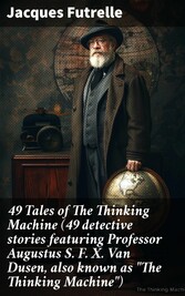 49 Tales of The Thinking Machine (49 detective stories featuring Professor Augustus S. F. X. Van Dusen, also known as 'The Thinking Machine')