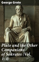 Plato and the Other Companions of Sokrates (Vol. 1-4)