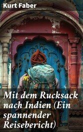 Mit dem Rucksack nach Indien (Ein spannender Reisebericht)