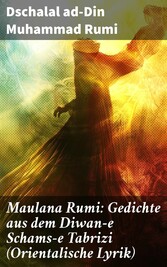 Maulana Rumi: Gedichte aus dem Diwan-e Schams-e Tabrizi (Orientalische Lyrik)