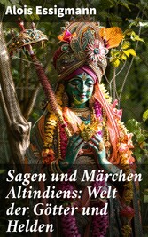 Sagen und Märchen Altindiens: Welt der Götter und Helden