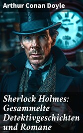 Sherlock Holmes: Gesammelte Detektivgeschichten und Romane