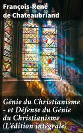 Génie du Christianisme - et Défense du Génie du Christianisme (L'édition intégrale)