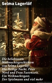 Die beliebtesten Weihnachtsgeschichten von Selma Lagerlöf:  Die Heilige Nacht, Peter Nord und Frau Fastenzeit, Ein Weihnachtsgast, Der Spielmann und viel mehr