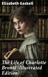 The Life of Charlotte Brontë (Illustrated Edition)