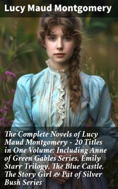 The Complete Novels of Lucy Maud Montgomery - 20 Titles in One Volume: Including Anne of Green Gables Series, Emily Starr Trilogy, The Blue Castle, The Story Girl & Pat of Silver Bush Series