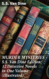 MURDER MYSTERIES - S.S. Van Dine Edition: 12 Detective Novels in One Volume (Illustrated)