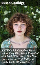 KATY CARR Complete Series: What Katy Did, What Katy Did at School, What Katy Did Next, Clover, In the High Valley & Curly Locks (Illustrated)