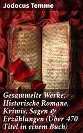 Gesammelte Werke: Historische Romane, Krimis, Sagen & Erzählungen (Über 470 Titel in einem Buch)