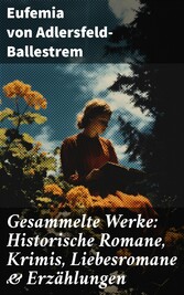 Gesammelte Werke: Historische Romane, Krimis, Liebesromane & Erzählungen