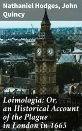 Loimologia: Or, an Historical Account of the Plague in London in 1665