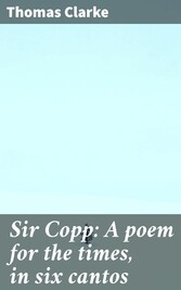 Sir Copp: A poem for the times, in six cantos