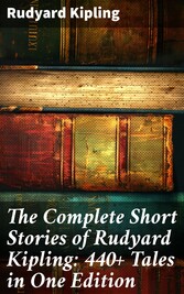 The Complete Short Stories of Rudyard Kipling: 440+ Tales in One Edition