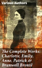 The Complete Works: Charlotte, Emily, Anne, Patrick & Branwell Brontë