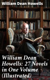 William Dean Howells: 27 Novels in One Volume (Illustrated)