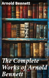 The Complete Works of Arnold Bennett