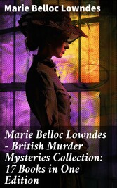 Marie Belloc Lowndes - British Murder Mysteries Collection: 17 Books in One Edition