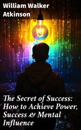 The Secret of Success: How to Achieve Power, Success & Mental Influence