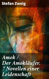 Amok / Der Amokläufer. 7 Novellen einer Leidenschaft