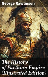 The History of Parthian Empire (Illustrated Edition)