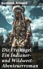 Die Freikugel: Ein Indianer-und Wildwest-Abenteuerroman