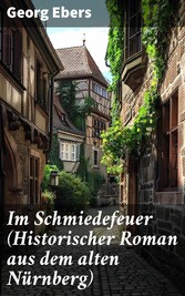 Im Schmiedefeuer (Historischer Roman aus dem alten Nürnberg)