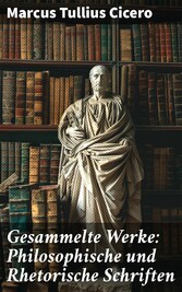 Gesammelte Werke: Philosophische und Rhetorische Schriften