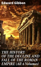 THE HISTORY OF THE DECLINE AND FALL OF THE ROMAN EMPIRE (All 6 Volumes)