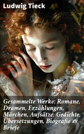 Gesammelte Werke: Romane, Dramen, Erzählungen, Märchen, Aufsätze, Gedichte, Übersetzungen, Biografie & Briefe